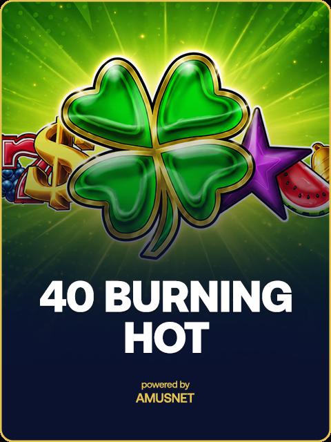 40 Burning Hot